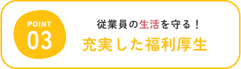 従業員の生活を守る! 充実した福利厚生